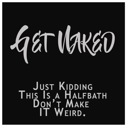 "Get Naked, Just Kidding This Is A Half Bath Don't Make It weird" Wall Art